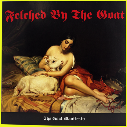 FELCHED BY THE GOAT - THE GOAT MANIFESTO LP